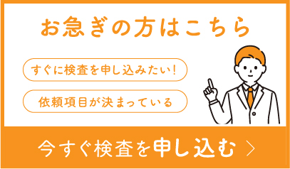 お急ぎの方はこちら 今すぐ検査を申し込む